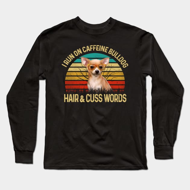 I Run On Caffeine Chihuahua Hair & Cuss Words Long Sleeve T-Shirt by Rumsa